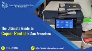 The Ultimate Guide to Copier Rental in San Francisco